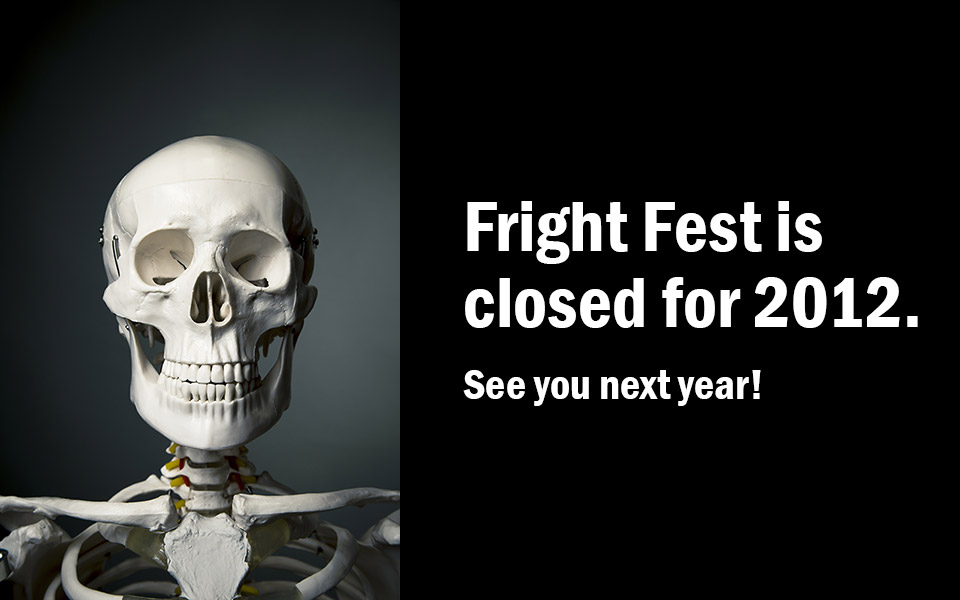 Fright Fest is now closed for the 2012 season! See you next year.